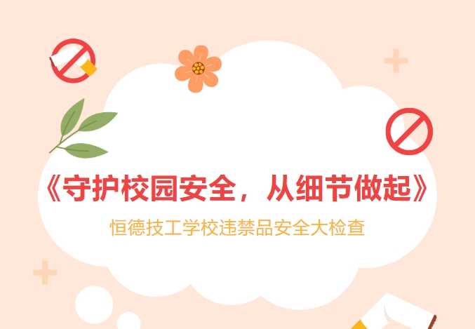 守护校园安全，从细节做起—恒德技工学校违禁品安全大检查